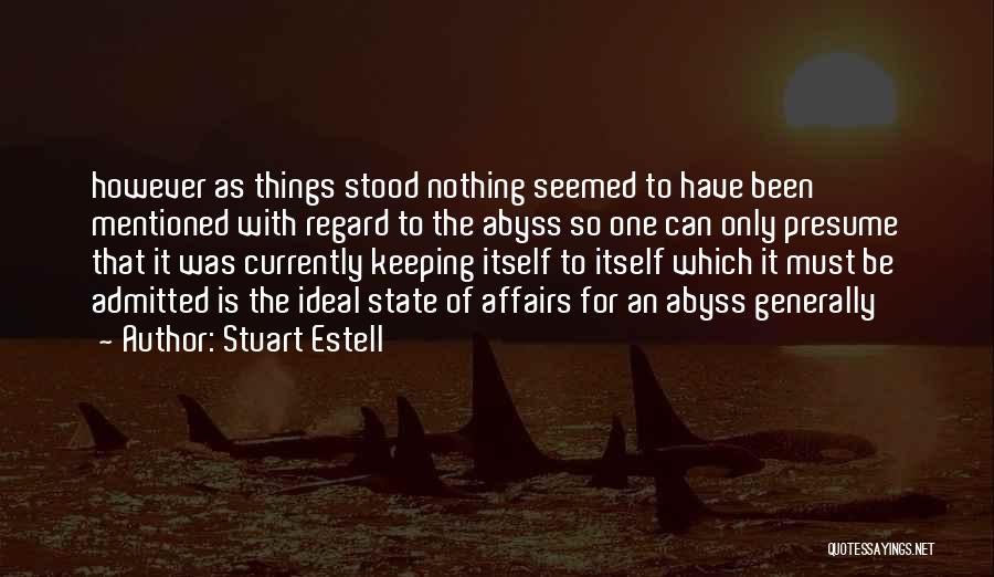 Stuart Estell Quotes: However As Things Stood Nothing Seemed To Have Been Mentioned With Regard To The Abyss So One Can Only Presume
