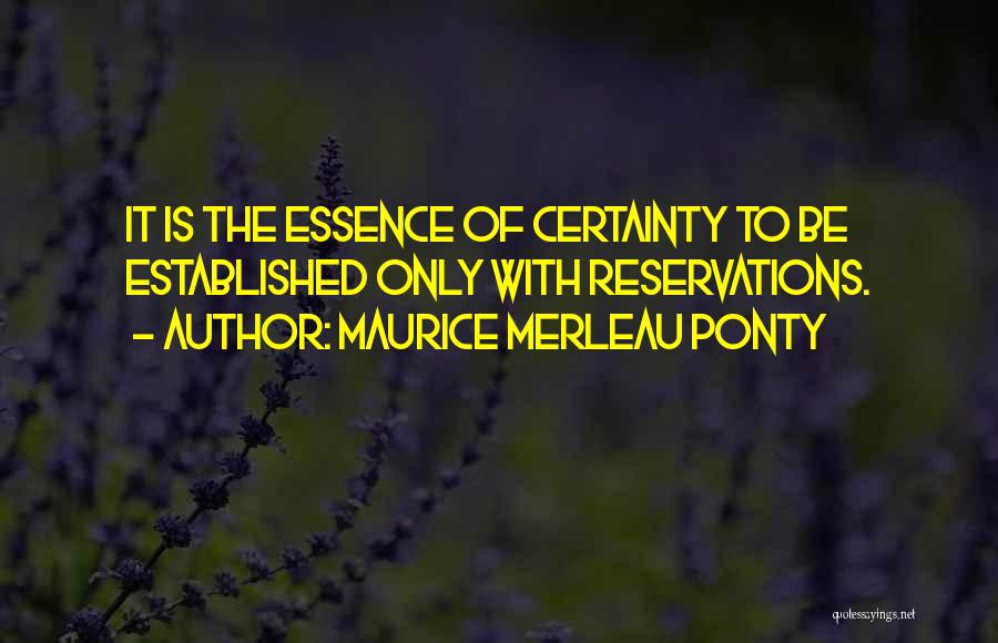 Maurice Merleau Ponty Quotes: It Is The Essence Of Certainty To Be Established Only With Reservations.