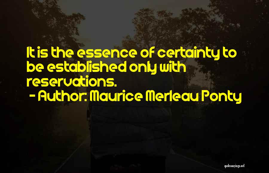 Maurice Merleau Ponty Quotes: It Is The Essence Of Certainty To Be Established Only With Reservations.