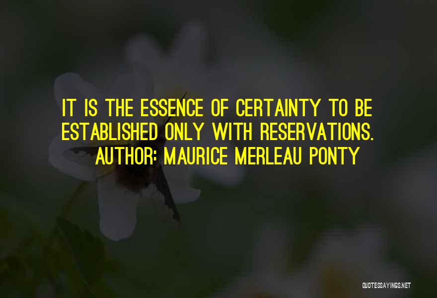 Maurice Merleau Ponty Quotes: It Is The Essence Of Certainty To Be Established Only With Reservations.