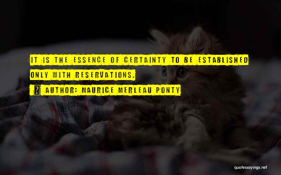 Maurice Merleau Ponty Quotes: It Is The Essence Of Certainty To Be Established Only With Reservations.