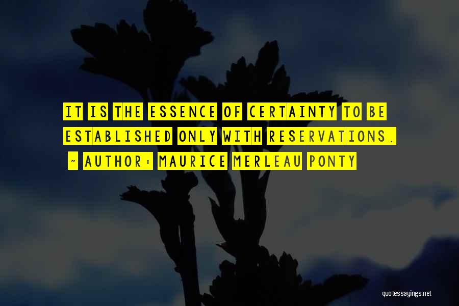Maurice Merleau Ponty Quotes: It Is The Essence Of Certainty To Be Established Only With Reservations.