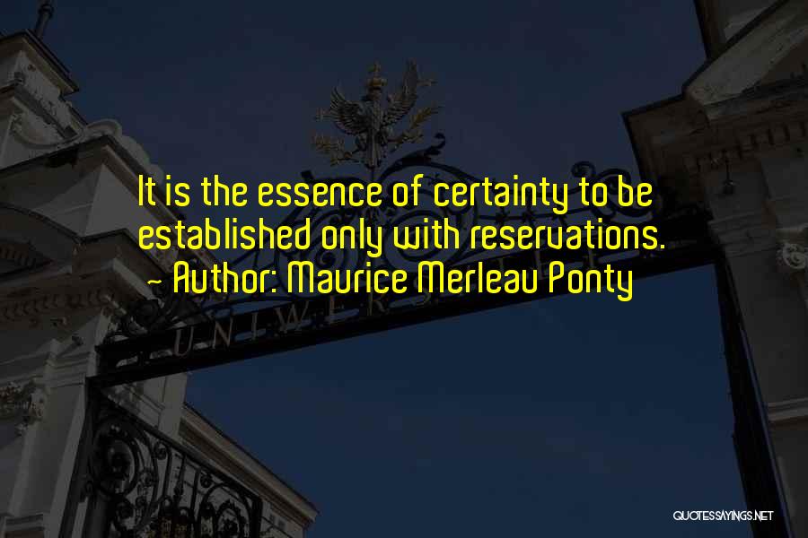 Maurice Merleau Ponty Quotes: It Is The Essence Of Certainty To Be Established Only With Reservations.