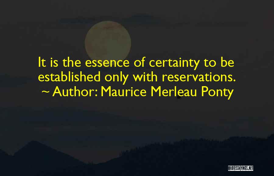 Maurice Merleau Ponty Quotes: It Is The Essence Of Certainty To Be Established Only With Reservations.