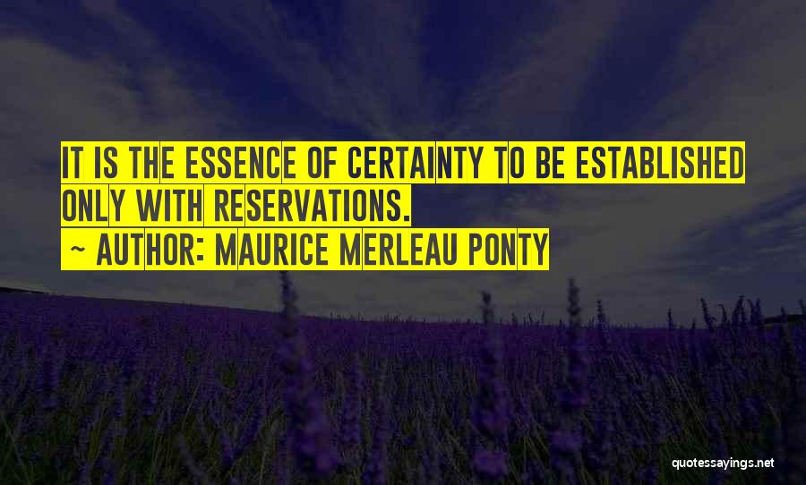 Maurice Merleau Ponty Quotes: It Is The Essence Of Certainty To Be Established Only With Reservations.