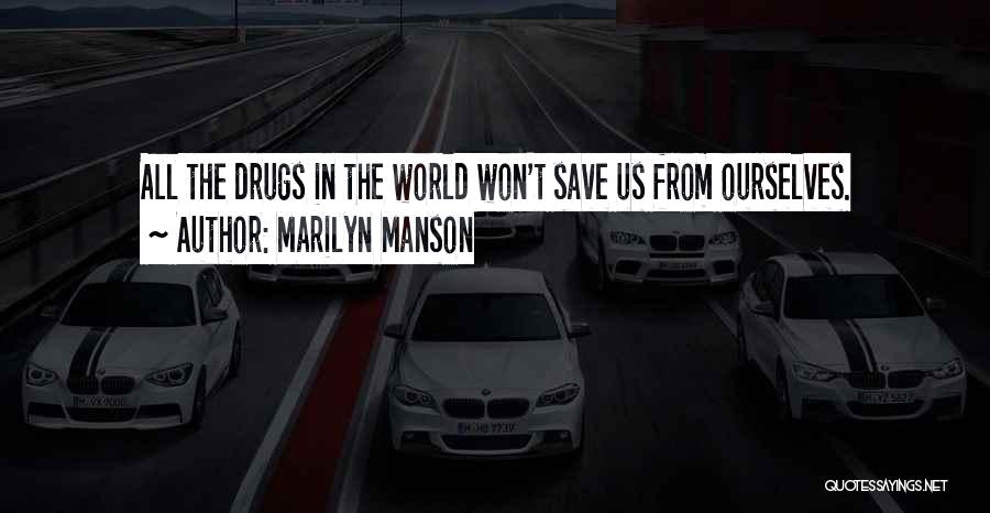 Marilyn Manson Quotes: All The Drugs In The World Won't Save Us From Ourselves.