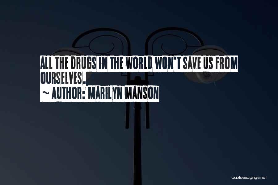 Marilyn Manson Quotes: All The Drugs In The World Won't Save Us From Ourselves.