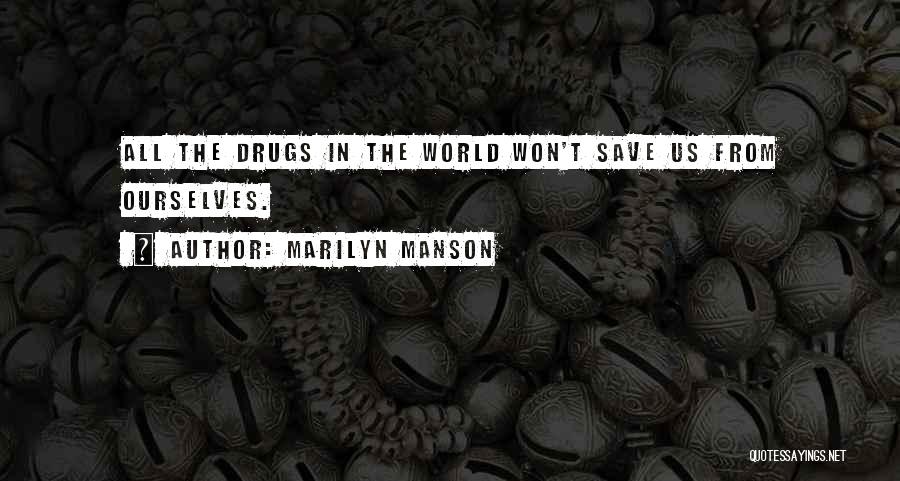 Marilyn Manson Quotes: All The Drugs In The World Won't Save Us From Ourselves.