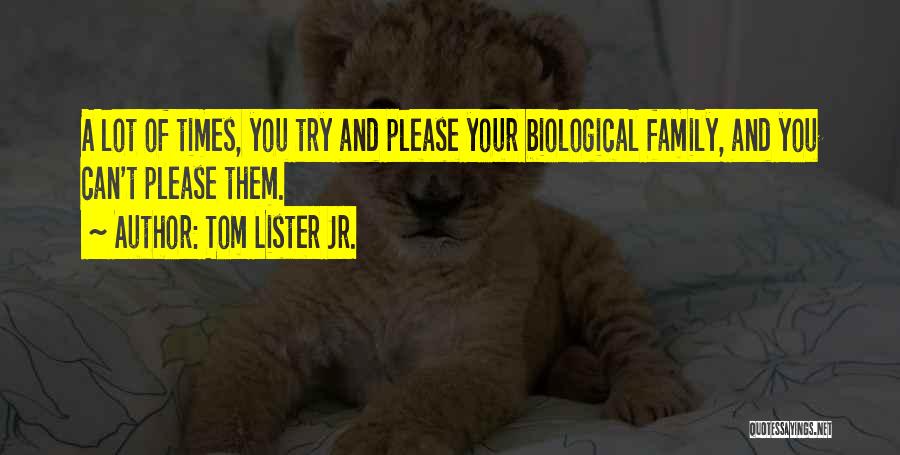 Tom Lister Jr. Quotes: A Lot Of Times, You Try And Please Your Biological Family, And You Can't Please Them.