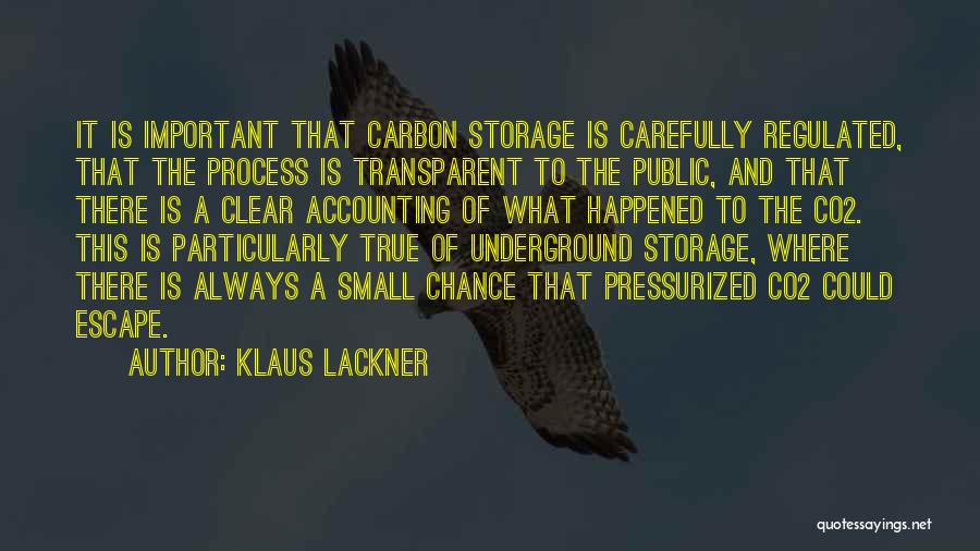 Klaus Lackner Quotes: It Is Important That Carbon Storage Is Carefully Regulated, That The Process Is Transparent To The Public, And That There