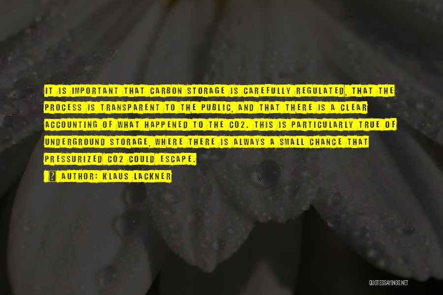 Klaus Lackner Quotes: It Is Important That Carbon Storage Is Carefully Regulated, That The Process Is Transparent To The Public, And That There