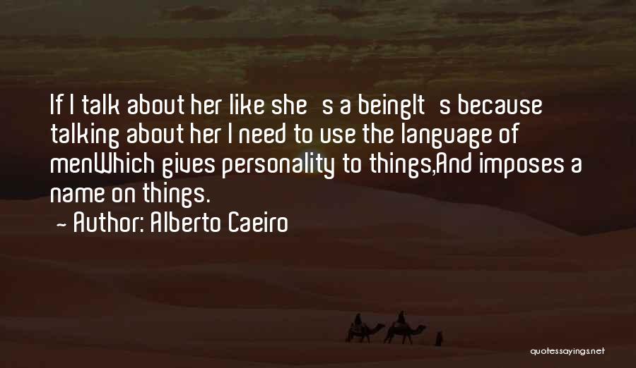 Alberto Caeiro Quotes: If I Talk About Her Like She's A Beingit's Because Talking About Her I Need To Use The Language Of