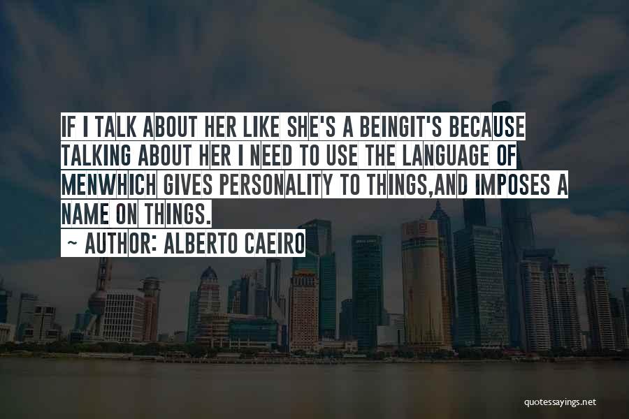 Alberto Caeiro Quotes: If I Talk About Her Like She's A Beingit's Because Talking About Her I Need To Use The Language Of