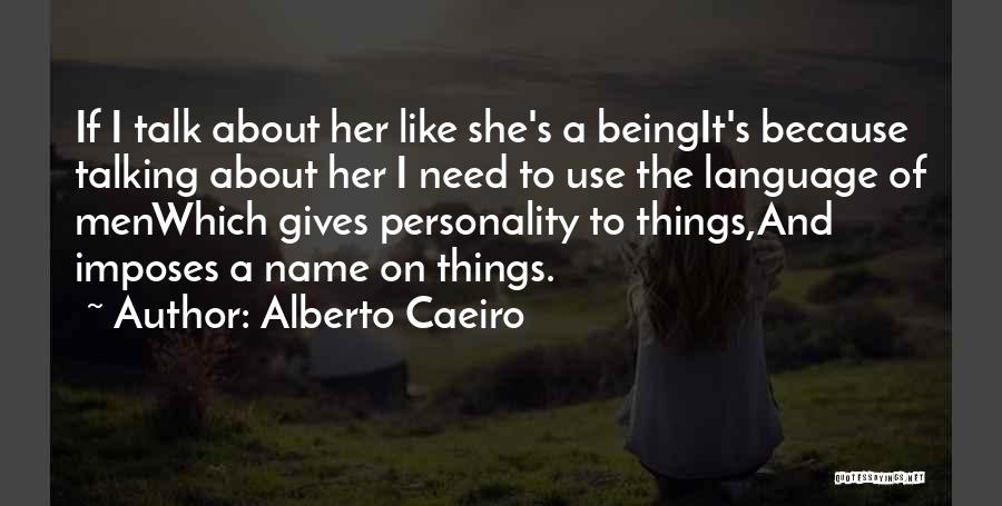 Alberto Caeiro Quotes: If I Talk About Her Like She's A Beingit's Because Talking About Her I Need To Use The Language Of