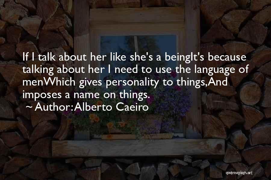 Alberto Caeiro Quotes: If I Talk About Her Like She's A Beingit's Because Talking About Her I Need To Use The Language Of