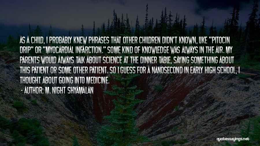 M. Night Shyamalan Quotes: As A Child, I Probably Knew Phrases That Other Children Didn't Known, Like Pitocin Drip Or Myocardial Infarction. Some Kind