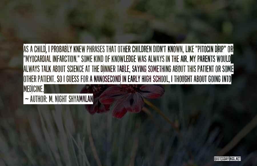 M. Night Shyamalan Quotes: As A Child, I Probably Knew Phrases That Other Children Didn't Known, Like Pitocin Drip Or Myocardial Infarction. Some Kind
