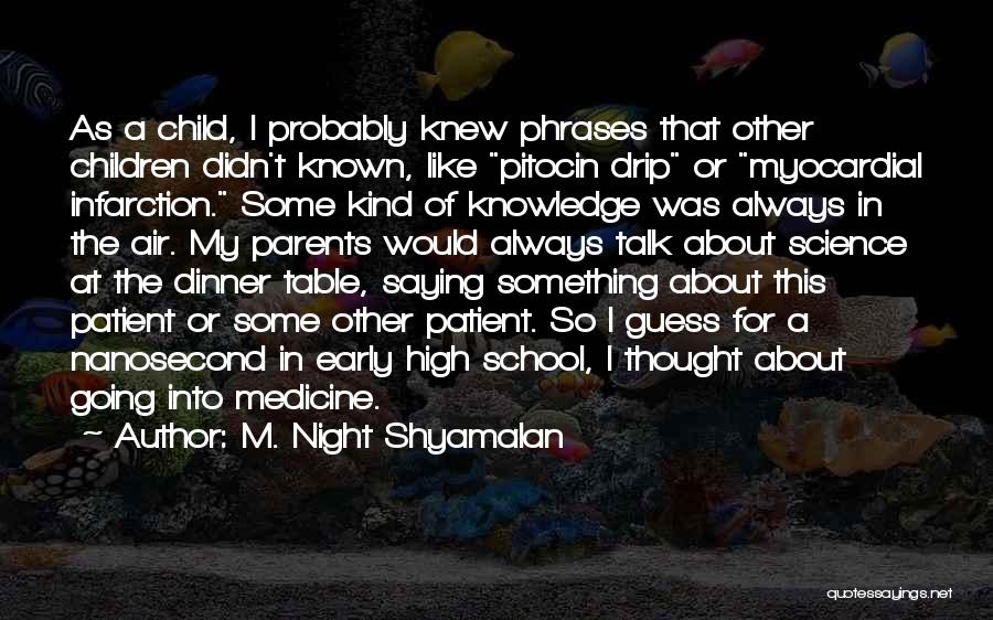 M. Night Shyamalan Quotes: As A Child, I Probably Knew Phrases That Other Children Didn't Known, Like Pitocin Drip Or Myocardial Infarction. Some Kind