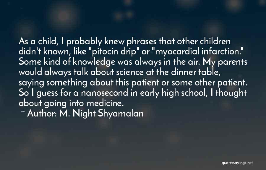 M. Night Shyamalan Quotes: As A Child, I Probably Knew Phrases That Other Children Didn't Known, Like Pitocin Drip Or Myocardial Infarction. Some Kind