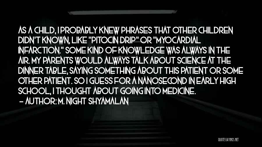 M. Night Shyamalan Quotes: As A Child, I Probably Knew Phrases That Other Children Didn't Known, Like Pitocin Drip Or Myocardial Infarction. Some Kind