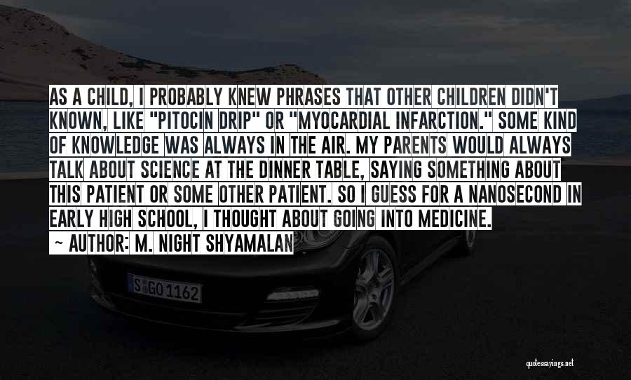 M. Night Shyamalan Quotes: As A Child, I Probably Knew Phrases That Other Children Didn't Known, Like Pitocin Drip Or Myocardial Infarction. Some Kind