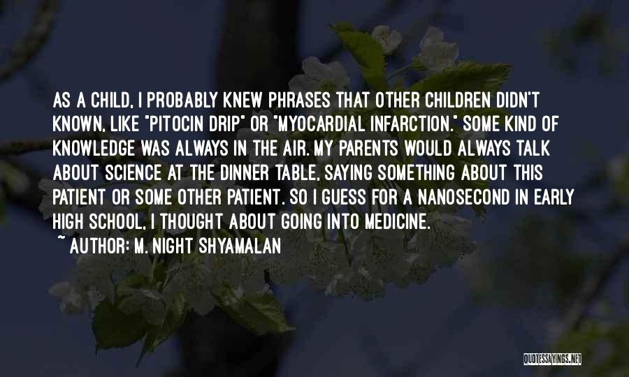 M. Night Shyamalan Quotes: As A Child, I Probably Knew Phrases That Other Children Didn't Known, Like Pitocin Drip Or Myocardial Infarction. Some Kind