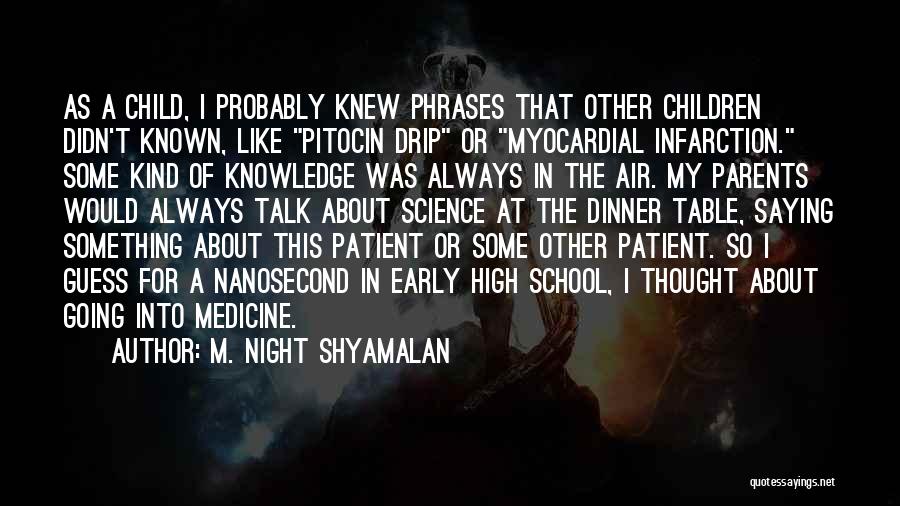 M. Night Shyamalan Quotes: As A Child, I Probably Knew Phrases That Other Children Didn't Known, Like Pitocin Drip Or Myocardial Infarction. Some Kind