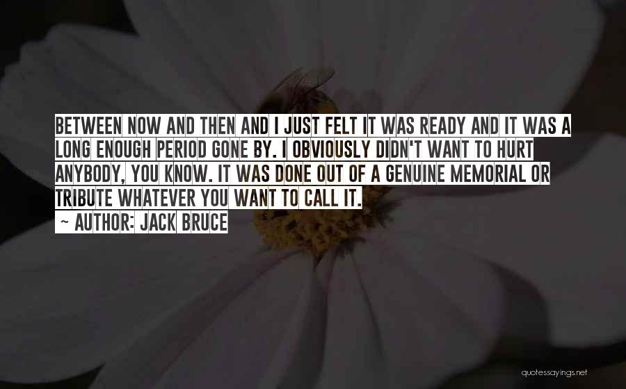 Jack Bruce Quotes: Between Now And Then And I Just Felt It Was Ready And It Was A Long Enough Period Gone By.