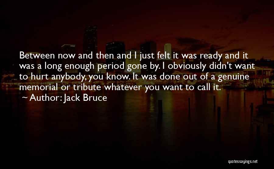 Jack Bruce Quotes: Between Now And Then And I Just Felt It Was Ready And It Was A Long Enough Period Gone By.