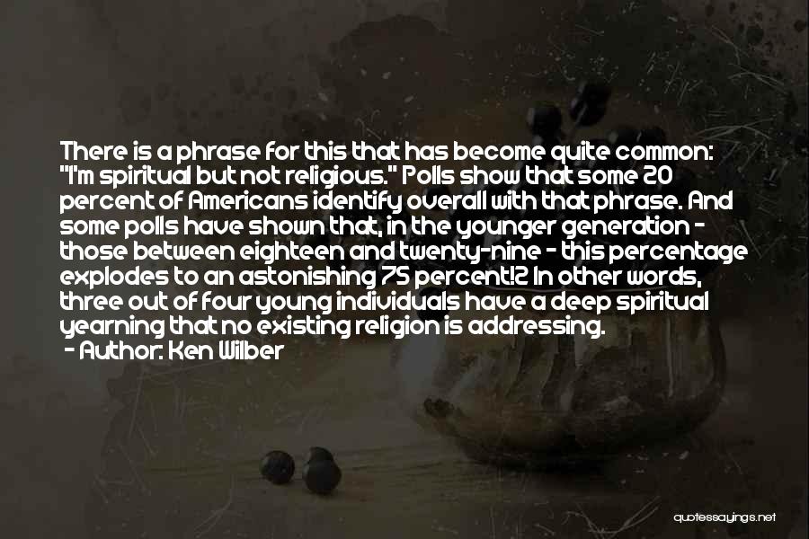 Ken Wilber Quotes: There Is A Phrase For This That Has Become Quite Common: I'm Spiritual But Not Religious. Polls Show That Some