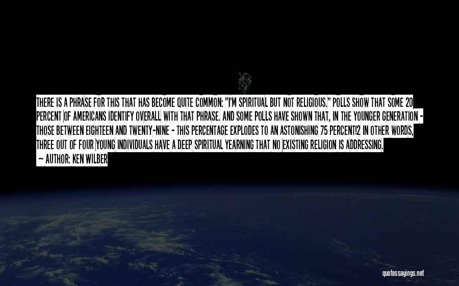 Ken Wilber Quotes: There Is A Phrase For This That Has Become Quite Common: I'm Spiritual But Not Religious. Polls Show That Some