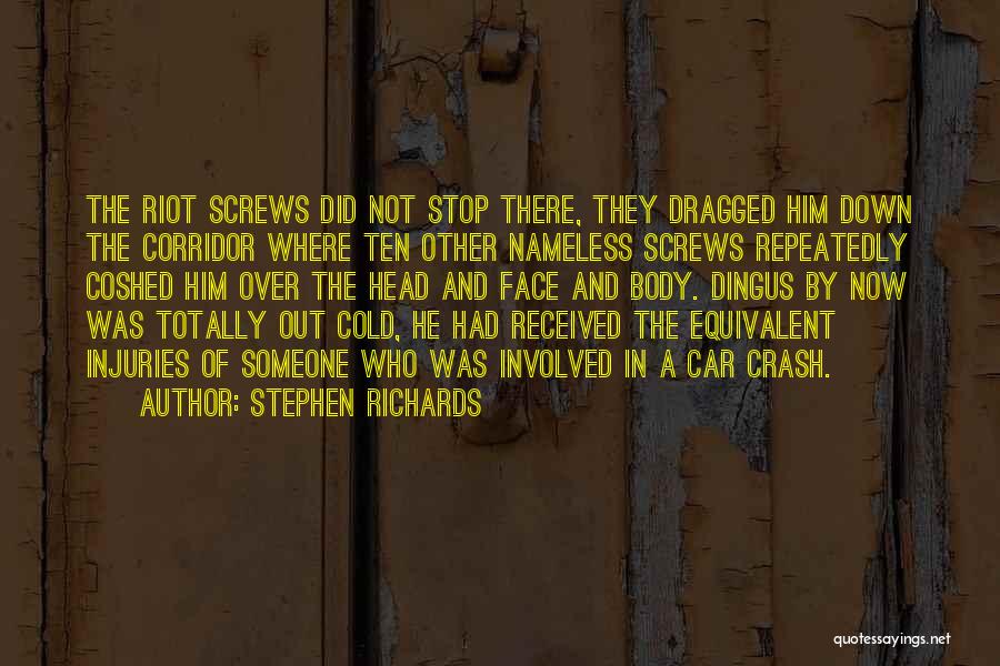 Stephen Richards Quotes: The Riot Screws Did Not Stop There, They Dragged Him Down The Corridor Where Ten Other Nameless Screws Repeatedly Coshed