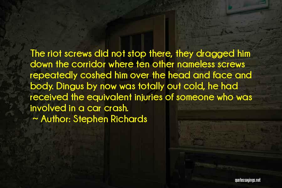 Stephen Richards Quotes: The Riot Screws Did Not Stop There, They Dragged Him Down The Corridor Where Ten Other Nameless Screws Repeatedly Coshed