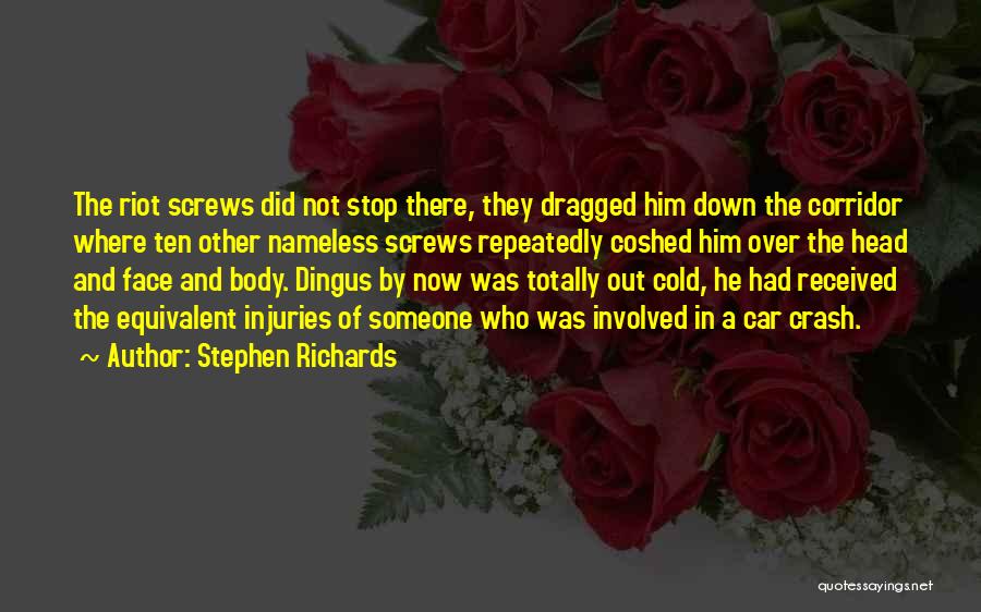 Stephen Richards Quotes: The Riot Screws Did Not Stop There, They Dragged Him Down The Corridor Where Ten Other Nameless Screws Repeatedly Coshed