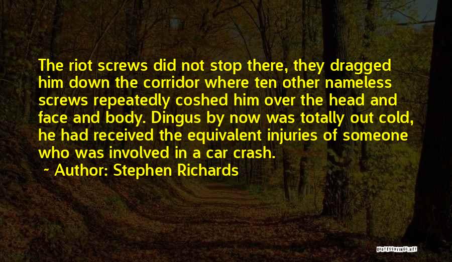 Stephen Richards Quotes: The Riot Screws Did Not Stop There, They Dragged Him Down The Corridor Where Ten Other Nameless Screws Repeatedly Coshed