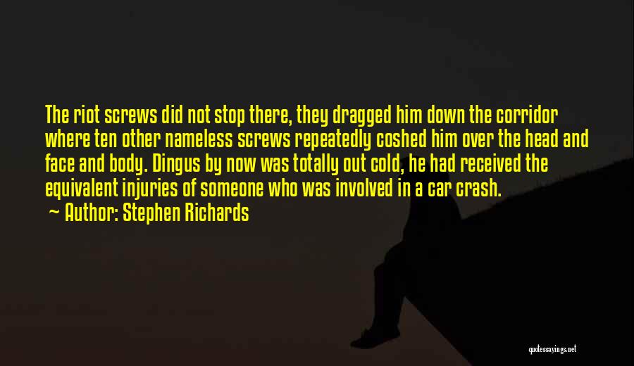 Stephen Richards Quotes: The Riot Screws Did Not Stop There, They Dragged Him Down The Corridor Where Ten Other Nameless Screws Repeatedly Coshed