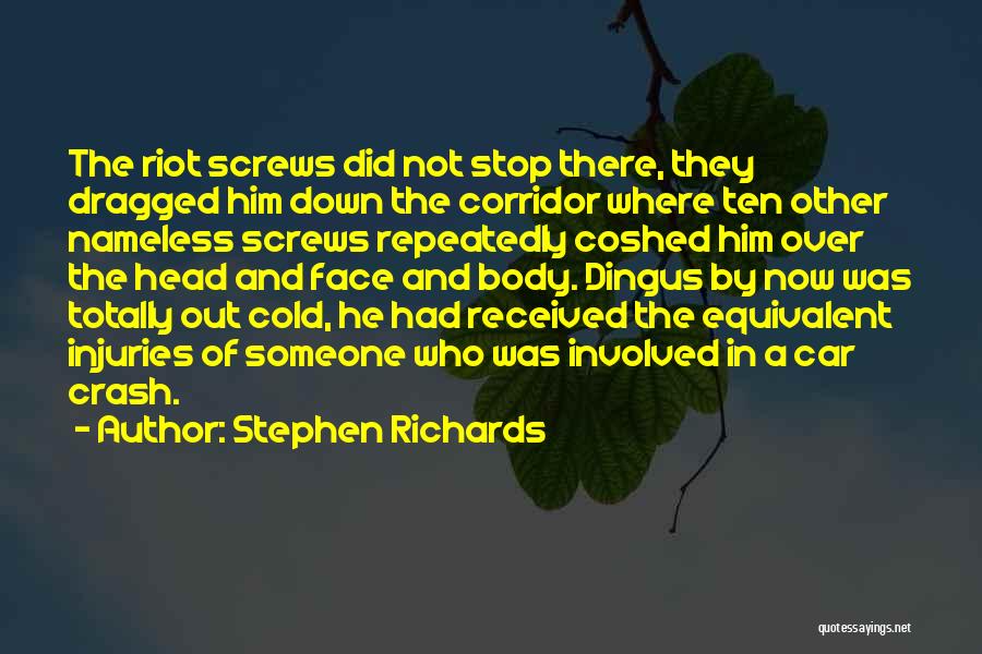 Stephen Richards Quotes: The Riot Screws Did Not Stop There, They Dragged Him Down The Corridor Where Ten Other Nameless Screws Repeatedly Coshed