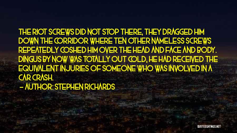 Stephen Richards Quotes: The Riot Screws Did Not Stop There, They Dragged Him Down The Corridor Where Ten Other Nameless Screws Repeatedly Coshed