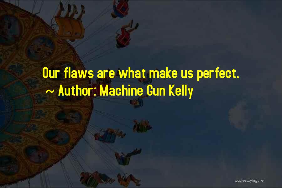 Machine Gun Kelly Quotes: Our Flaws Are What Make Us Perfect.