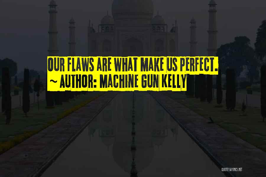 Machine Gun Kelly Quotes: Our Flaws Are What Make Us Perfect.