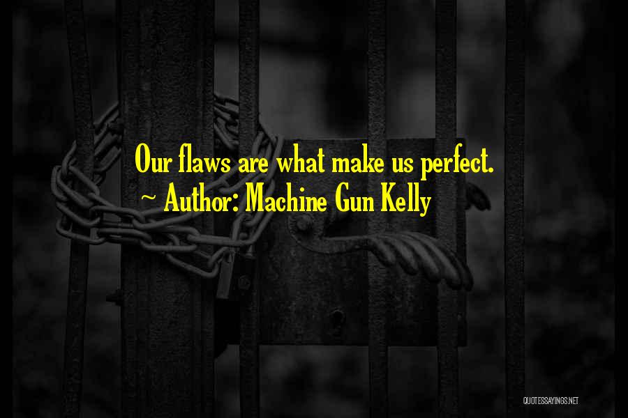 Machine Gun Kelly Quotes: Our Flaws Are What Make Us Perfect.