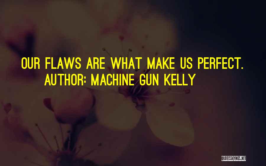 Machine Gun Kelly Quotes: Our Flaws Are What Make Us Perfect.