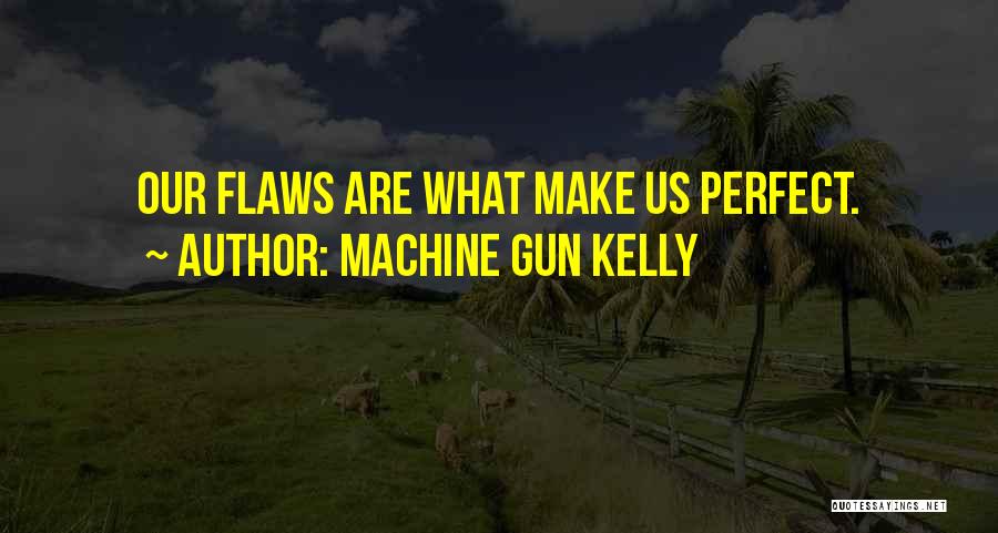 Machine Gun Kelly Quotes: Our Flaws Are What Make Us Perfect.