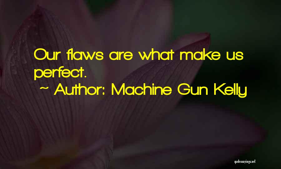 Machine Gun Kelly Quotes: Our Flaws Are What Make Us Perfect.