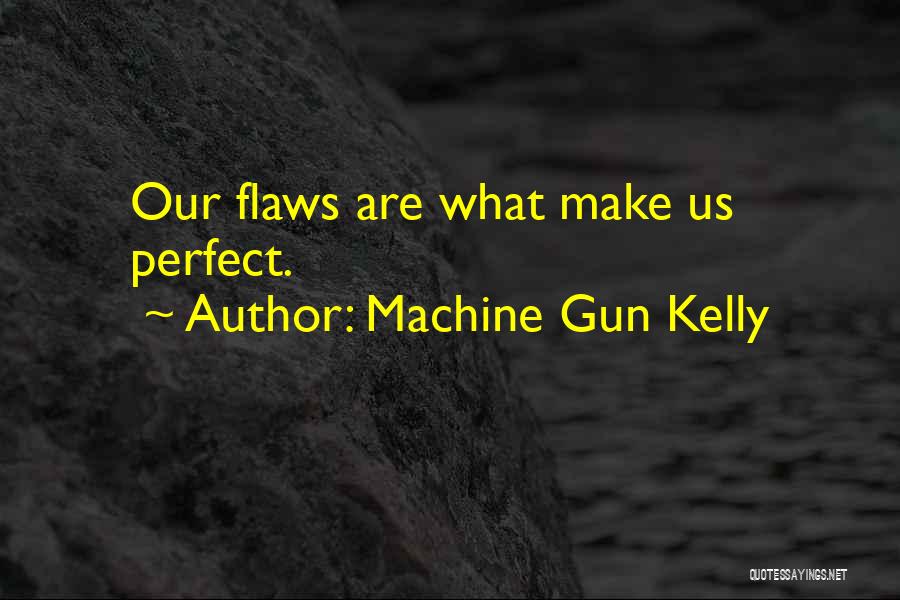 Machine Gun Kelly Quotes: Our Flaws Are What Make Us Perfect.