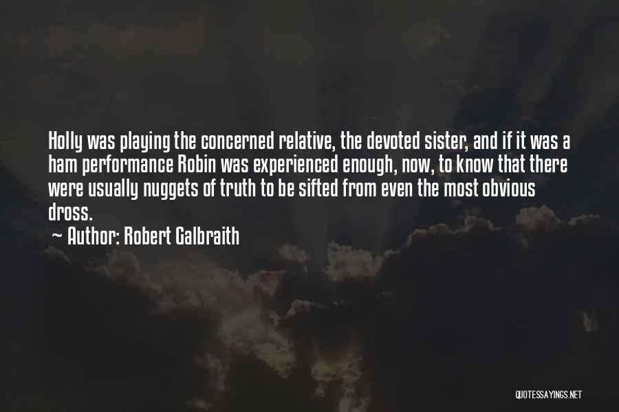 Robert Galbraith Quotes: Holly Was Playing The Concerned Relative, The Devoted Sister, And If It Was A Ham Performance Robin Was Experienced Enough,