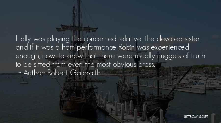 Robert Galbraith Quotes: Holly Was Playing The Concerned Relative, The Devoted Sister, And If It Was A Ham Performance Robin Was Experienced Enough,