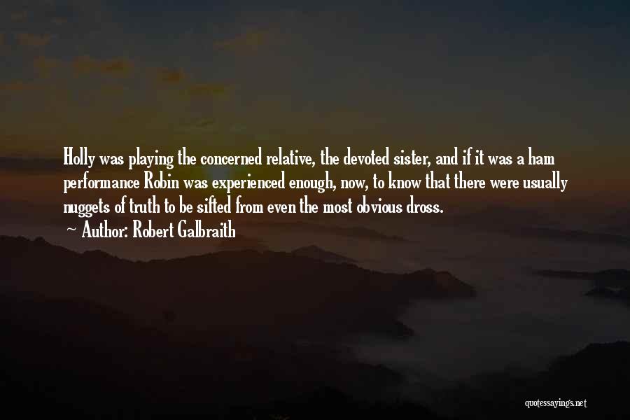 Robert Galbraith Quotes: Holly Was Playing The Concerned Relative, The Devoted Sister, And If It Was A Ham Performance Robin Was Experienced Enough,