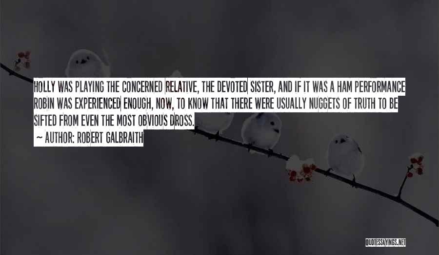 Robert Galbraith Quotes: Holly Was Playing The Concerned Relative, The Devoted Sister, And If It Was A Ham Performance Robin Was Experienced Enough,