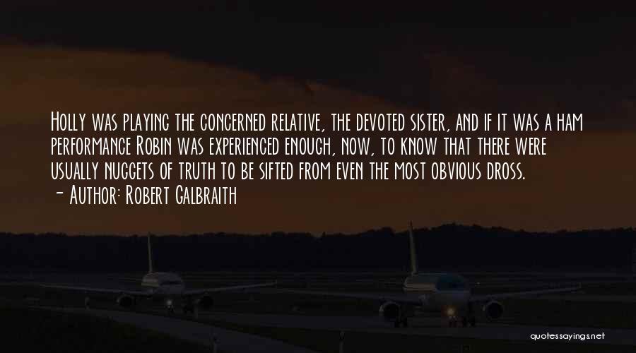 Robert Galbraith Quotes: Holly Was Playing The Concerned Relative, The Devoted Sister, And If It Was A Ham Performance Robin Was Experienced Enough,